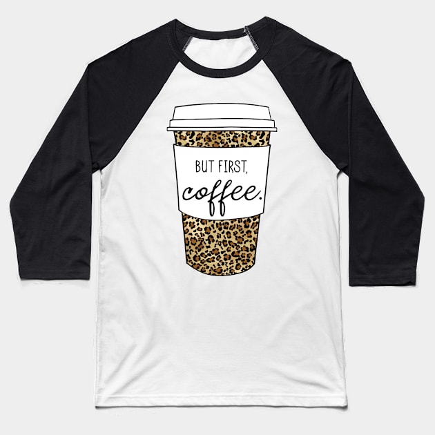 But First Coffee. - Animal Print Leopard Savage Wild Safari - White Baseball T-Shirt by GDCdesigns